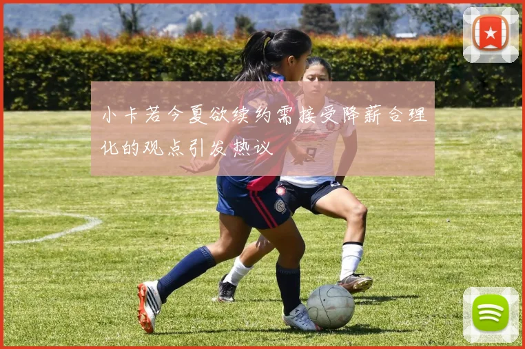 小卡若今夏欲续约需接受降薪合理化的观点引发热议