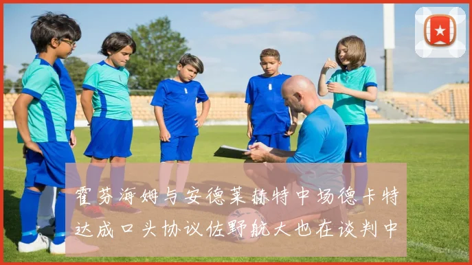 霍芬海姆与安德莱赫特中场德卡特达成口头协议佐野航大也在谈判中